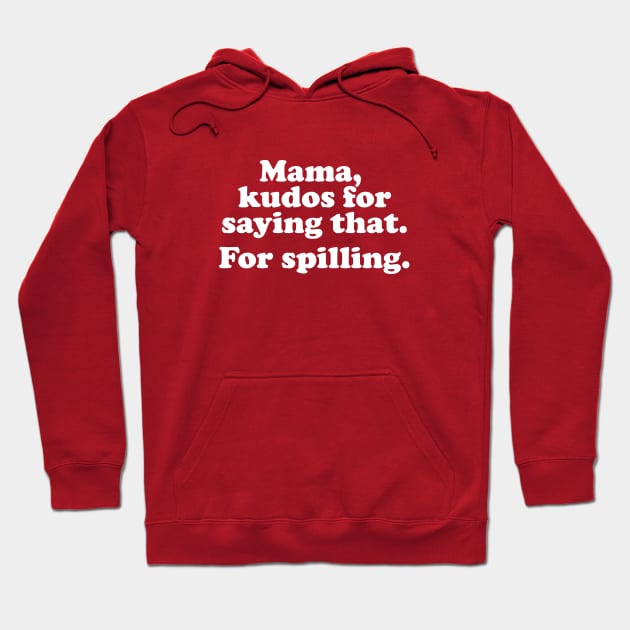 Mama. kudos for saying that. For spilling. Hoodie by Pop Fan Shop